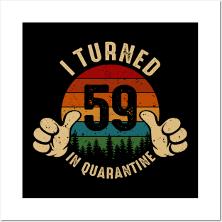 I Turned 59 In Quarantine Posters and Art